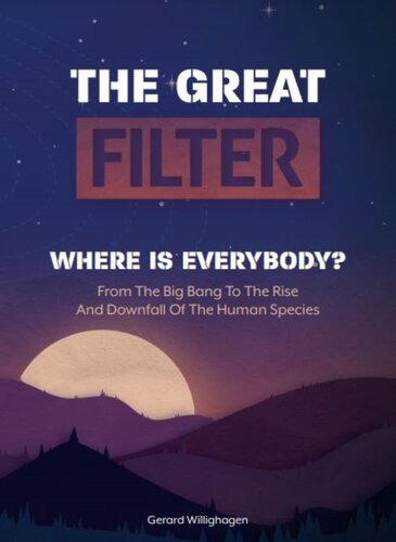 THE GREAT FILTER: FROM THE BIG BANG TO THE RISE AND DOWNFALL OF THE HUMAN SPECIES