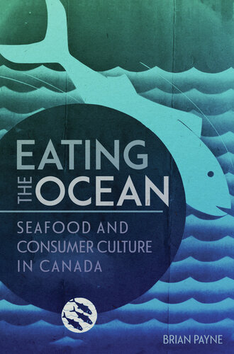 Eating the Ocean: Seafood and Consumer Culture in Canada (La collection Louis J. Robichaud/The Louis J. Robichaud Series)