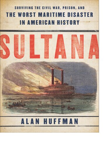 Sultana: Surviving the Civil War, Prison, and the Worst Maritime Disaster in American History