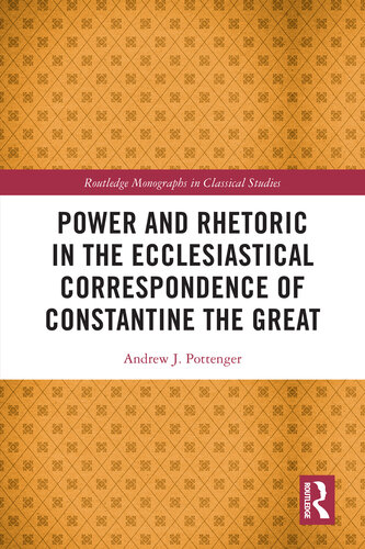 Power and Rhetoric in the Ecclesiastical Correspondence of Constantine the Great