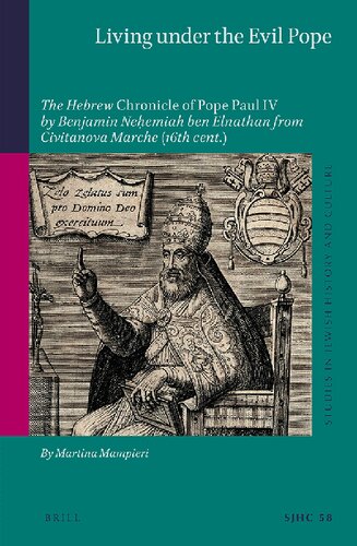 Living under the Evil Pope The Hebrew Chronicle of Pope Paul IV by Benjamin Neemiah ben Elnathan from Civitanova Marche (16th cent.) (Studies in Jewish History and Culture, 58)