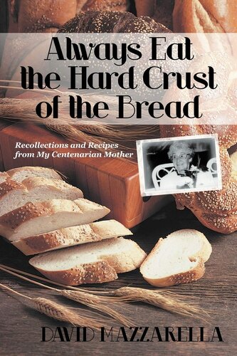 Always Eat the Hard Crust of the Bread: Recollections and Recipes From My Centenarian Mother