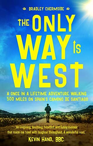 The Only Way Is West: A Once In a Lifetime Adventure Walking 500 Miles On Spain's Camino de Santiago