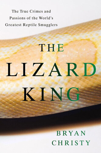 The Lizard King: The True Crimes and Passions of the World's Greatest Reptile Smugglers