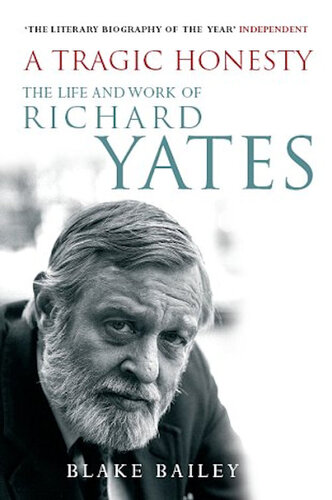 A Tragic Honesty: The Life and Work of Richard Yates