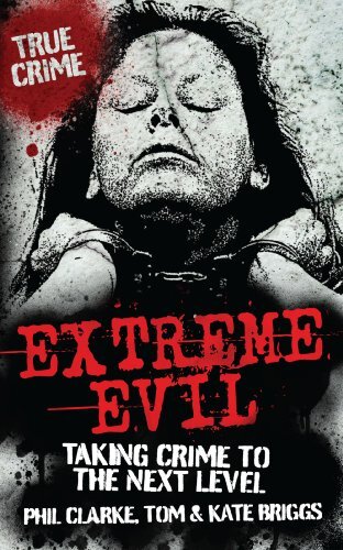 Extreme Evil: Taking Crime to the Next Level (True Crime)