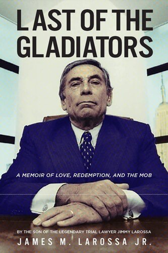 Last of the Gladiators: A Memoir of Love, Redemption, and the Mob by the Son of the Legendary Trial Lawyer Jimmy LaRossa