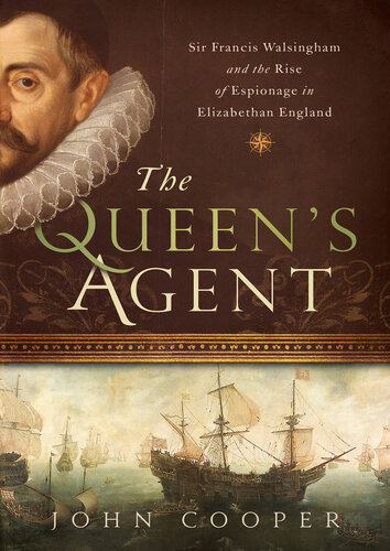 The Queen's Agent: Sir Francis Walsingham and the Rise of Espionage in Elizabethan England