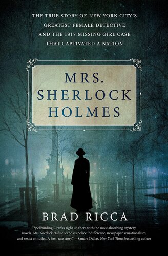 Mrs. Sherlock Holmes: The True Story of New York City's Greatest Female Detective and the 1917 Missing Girl Case That Captivated a Nation