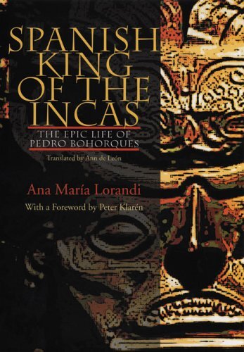 Spanish King Of The Incas: The Epic Life Of Pedro Bohorques (Pitt Illuminations)