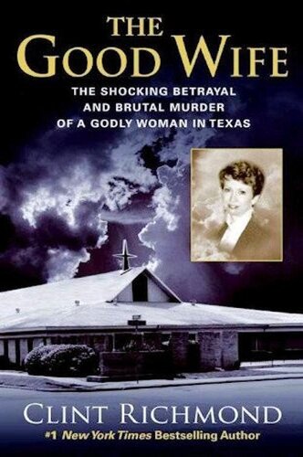 The Good Wife: The Shocking Betrayal and Brutal Murder of a Godly Woman in Texas