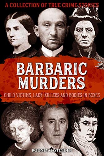 Barbaric Murders: Child victims, lady-killers and bodies in boxes (Infamous Murderers Book 4)