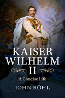 Kaiser Wilhelm II: A Concise Life