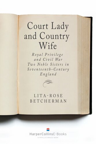 Court Lady And Country Wife: Royal Privilege and Civil War - Two Noble Sisters in Seventeenth-Century England