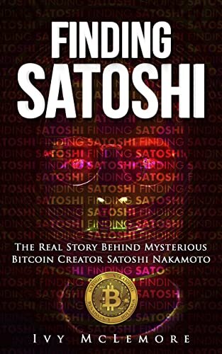 Finding Satoshi: The Real Story Behind Mysterious Bitcoin Creator Satoshi Nakamoto