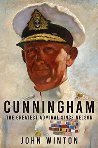 Cunningham: The Greatest Admiral Since Nelson (Leading the Modern Royal Navy)