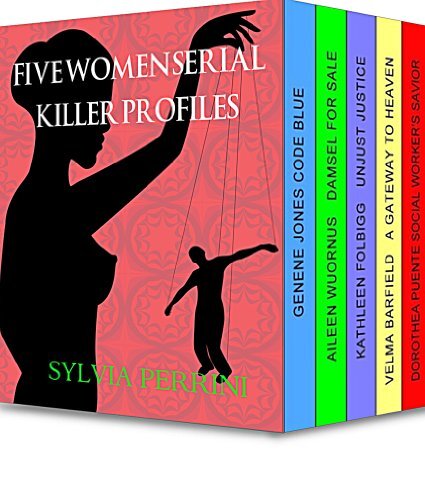 FIVE WOMEN SERIAL KILLER PROFILES (Female Killers; TRUE CRIME Book 3)