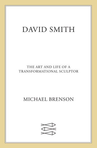 David Smith: The Art and Life of a Transformational Sculptor