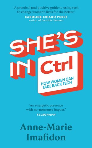 She’s In CTRL: How women can take back tech – to communicate, investigate, problem-solve, broker deals and protect themselves in a digital world