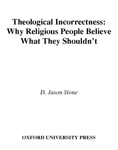 Theological Incorrectness: Why Religious People Believe What They Shouldn't