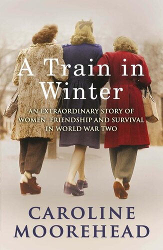 A Train in Winter: An Extraordinary Story of Women, Friendship and Survival in World War Two