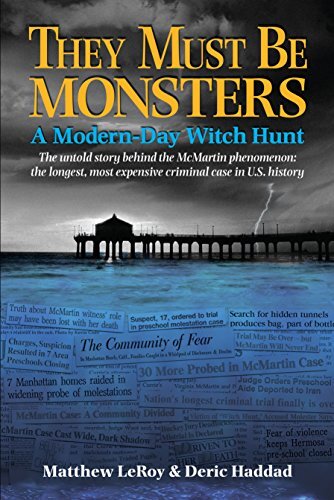 They Must Be Monsters: A Modern-Day Witch Hunt - The Untold Story behind the McMartin phenomenon: the longest, most expensive case in U.S. history