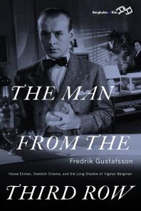 The Man from the Third Row : Hasse Ekman, Swedish Cinema and the Long Shadow of Ingmar Bergman