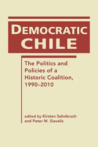 Democratic Chile : The Politics and Policies of a Historic Coalition, 1990-2010