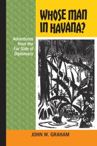 Whose Man in Havana? : Adventures from the Far Side of Diplomacy