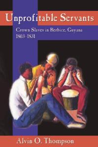 Unprofitable Servants : Crown Slaves in Berbice, Guyana, 1803-1831