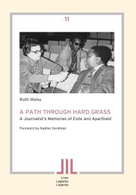 A Path Through Hard Grass : A Journalist�s Memories of Exile and Apartheid