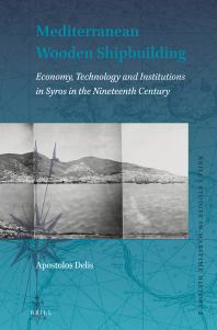 Mediterranean Wooden Shipbuilding : Economy, Technology and Institutions in Syros in the Nineteenth Century