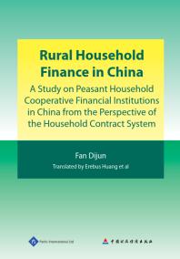 Rural Household Finance in China : A Study on Peasant Household Cooperative Financial Institutions in China from the Perspective of the Household Contract System