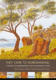 They Came to Murramarang : A History of Murramarang, Kioloa and Bawley Point