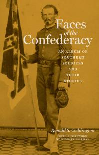 Faces of the Confederacy : An Album of Southern Soldiers and Their Stories