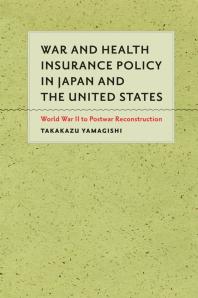 War and Health Insurance Policy in Japan and the United States : World War II to Postwar Reconstruction