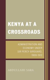 Kenya at a Crossroads : Administration and Economy Under Sir Percy Girouard, 1909–1912