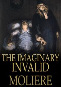 The Imaginary Invalid : Le Malade Imaginaire