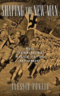 Shaping the New Man : Youth Training Regimes in Fascist Italy and Nazi Germany