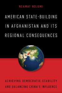 American State-Building in Afghanistan and Its Regional Consequences : Achieving Democratic Stability and Balancing China's Influence