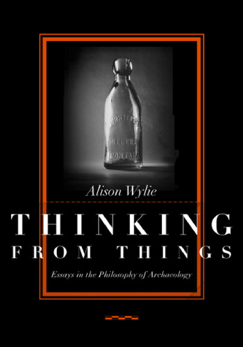 Thinking from Things: Essays in the Philosophy of Archaeology