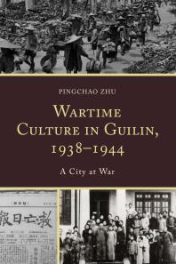 Wartime Culture in Guilin, 1938–1944 : A City at War