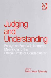 Judging and Understanding : Essays on Free Will, Narrative, Meaning and the Ethical Limits of Condemnation