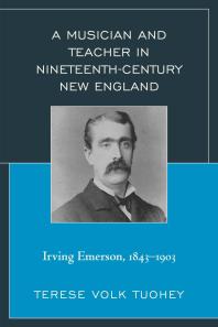 A Musician and Teacher in Nineteenth Century New England : Irving Emerson, 1843—1903