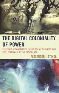 The Digital Coloniality of Power : Epistemic Disobedience in the Social Sciences and the Legitimacy of the Digital Age