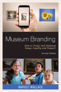 Museum Branding : How to Create and Maintain Image, Loyalty, and Support