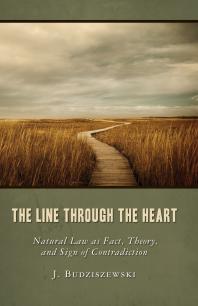 The Line Through the Heart : Natural Law As Fact, Theory, and Sign of Contradiction