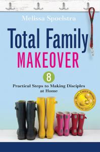 Total Family Makeover : 8 Practical Steps to Making Disciples at Home