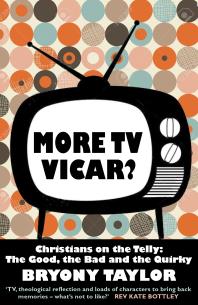 More TV Vicar? : Christians on the Telly: The Good, The Bad and the Quirky