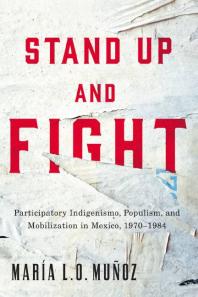 Stand up and Fight : Participatory Indigenismo, Populism, and Mobilization in Mexico, 1970-1984